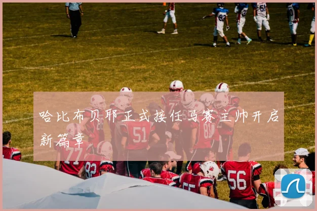 哈比布贝耶正式接任马赛主帅开启新篇章